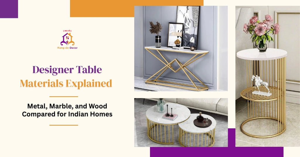 Designer Table Materials Explained: Metal, Marble, and Wood Compared for Indian Homes