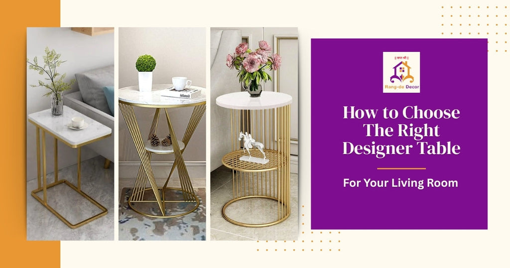 How to Choose the Right Designer Table for Your Living Room
