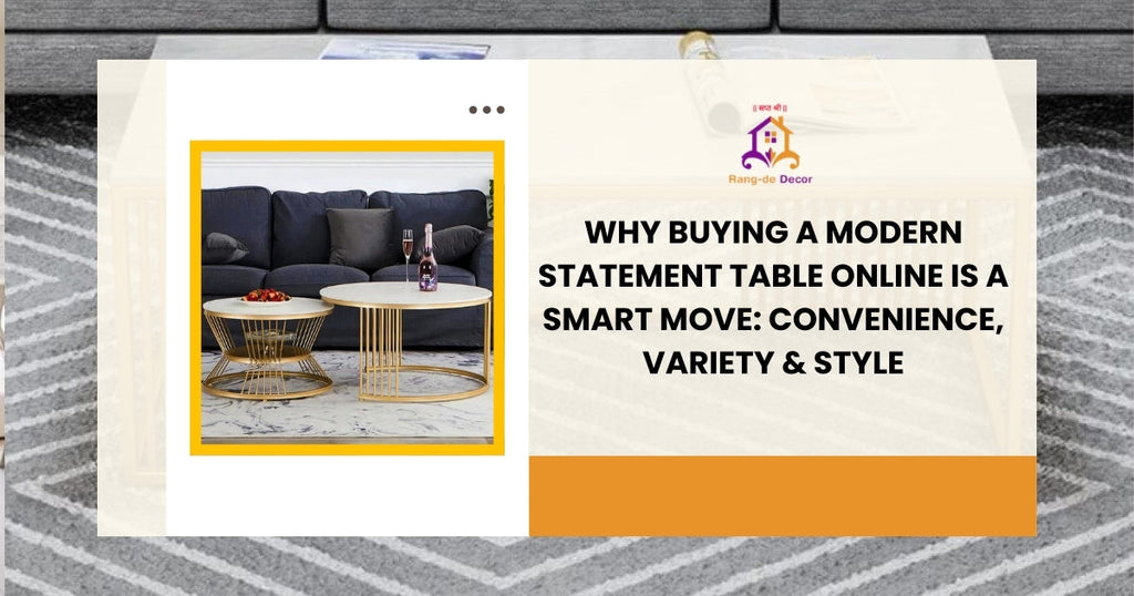 Why Buying a Modern Statement Table Online Is a Smart Move: Convenience, Variety & Style
