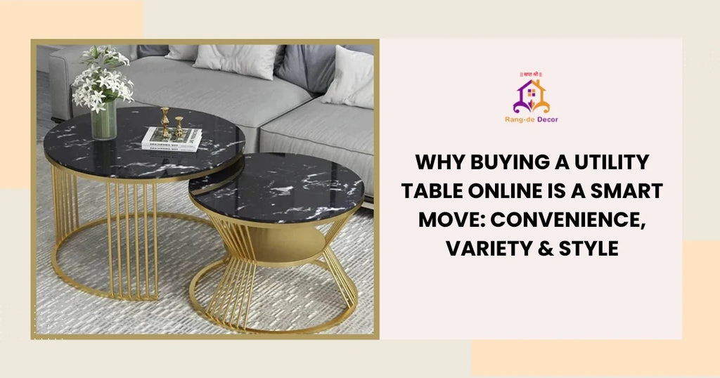 Why Buying Utility Table Online Is a Smart Move: Convenience, Variety & Style